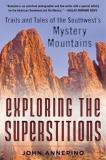 John Annerino Exploring The Superstitions Trails And Tales Of The Southwest's Mystery Mount 