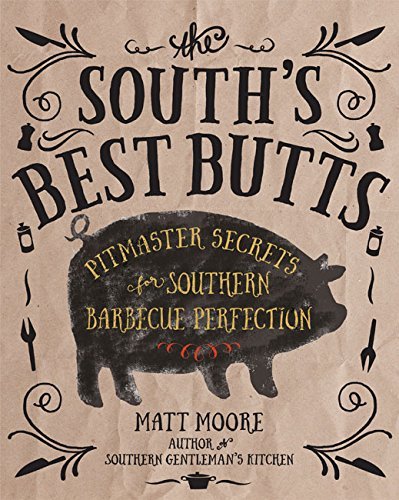 Matt Moore/The South's Best Butts@ Pitmaster Secrets for Southern Barbecue Perfectio