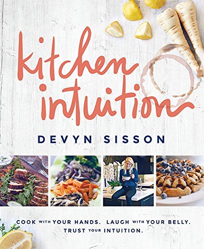 Devyn Sisson Kitchen Intuition Cook With Your Hands. Laugh With Your Belly. Trus 