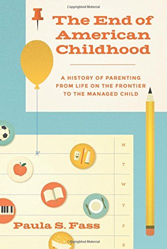 Paula S. Fass The End Of American Childhood A History Of Parenting From Life On The Frontier 
