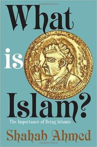 Shahab Ahmed What Is Islam? The Importance Of Being Islamic 