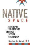 Natchee Blu Barnd Native Space Geographic Strategies To Unsettle Settler Colonia 