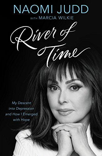 Naomi Judd/River of Time@ My Descent Into Depression and How I Emerged with