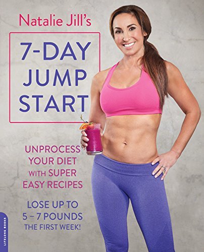 Natalie Jill Natalie Jill's 7 Day Jump Start Unprocess Your Diet With Super Easy Recipes Lose 