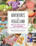 Melanie Potock Adventures In Veggieland Help Your Kids Learn To Love Vegetables With 100 
