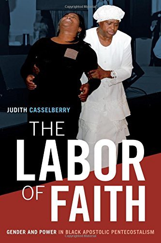 Judith Casselberry The Labor Of Faith Gender And Power In Black Apostolic Pentecostalis 
