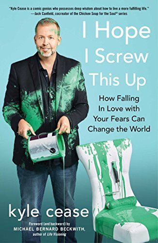 Kyle Cease/I Hope I Screw This Up@How Falling in Love with Your Fears Can Change th