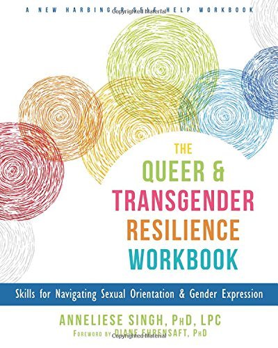 Anneliese A. Singh The Queer And Transgender Resilience Workbook Skills For Navigating Sexual Orientation And Gend 