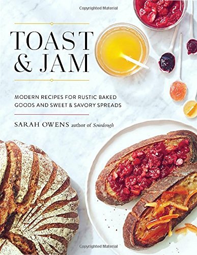 Sarah Owens Toast And Jam Modern Recipes For Rustic Baked Goods And Sweet A 