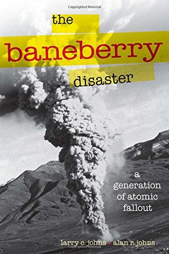 Larry C. Johns The Baneberry Disaster A Generation Of Atomic Fallout 