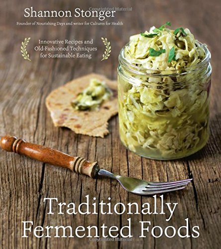 Shannon Stonger Traditionally Fermented Foods Innovative Recipes And Old Fashioned Techniques F 