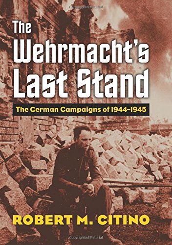 Robert M. Citino Wehrmacht's Last Stand The German Campaigns Of 1944 1945 