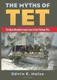 Edwin Moise The Myths Of Tet The Most Misunderstood Event Of The Vietnam War 