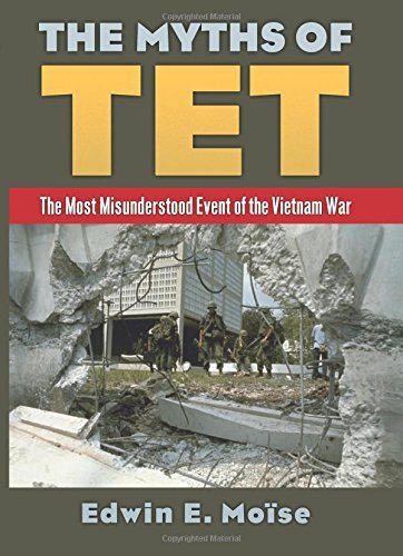 Edwin Moise The Myths Of Tet The Most Misunderstood Event Of The Vietnam War 