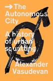 Alexander Vasudevan The Autonomous City A History Of Urban Squatting 