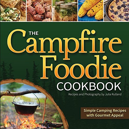 Julia Rutland The Campfire Foodie Cookbook Simple Camping Recipes With Gourmet Appeal 