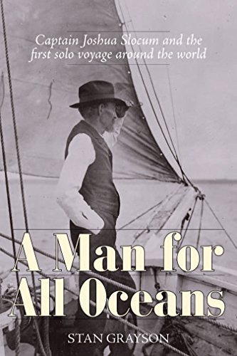 Stan Grayson A Man For All Oceans Captain Joshua Slocum And The First Solo Voyage A 