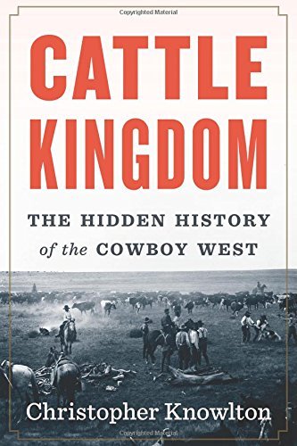 Christopher Knowlton/Cattle Kingdom@The Hidden History of the Cowboy West