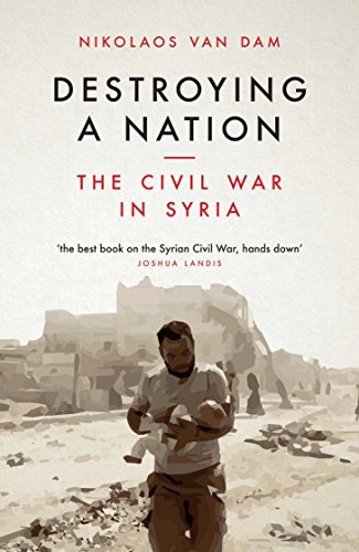 Nikolaos Van Dam Destroying A Nation The Civil War In Syria 