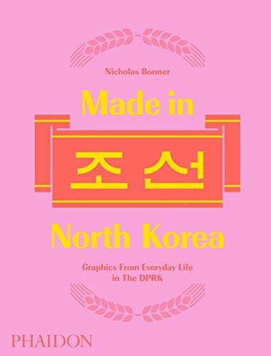 Nick Bonner/Made in North Korea@ Graphics from Everyday Life in the Dprk