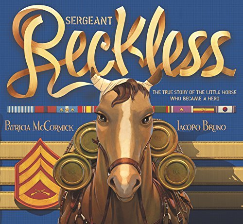 Patricia McCormick/Sergeant Reckless@ The True Story of the Little Horse Who Became a H