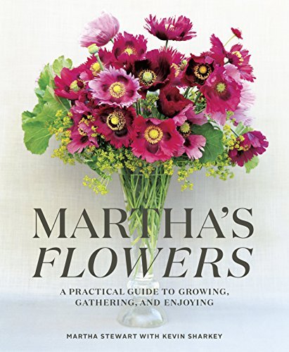 Martha Stewart Martha's Flowers A Practical Guide To Growing Gathering And Enjo 