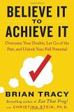 Brian Tracy Believe It To Achieve It Overcome Your Doubts Let Go Of The Past And Unl 
