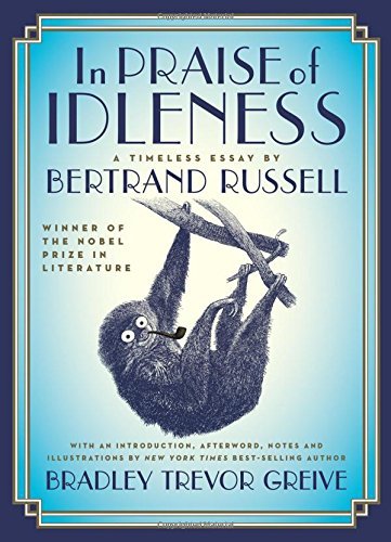 Bertrand Russell In Praise Of Idleness The Classic Essay With A New Introduction By Brad 