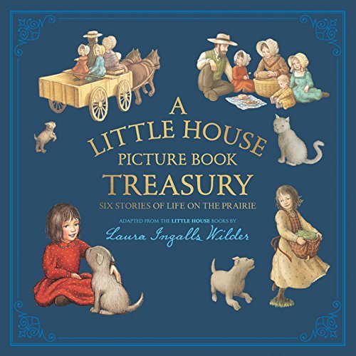 Laura Ingalls Wilder A Little House Picture Book Treasury Six Stories Of Life On The Prairie 