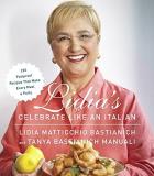 Lidia Matticchio Bastianich Lidia's Celebrate Like An Italian 220 Foolproof Recipes That Make Every Meal A Part 