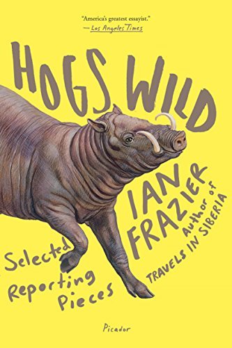 Ian Frazier/Hogs Wild@ Selected Reporting Pieces