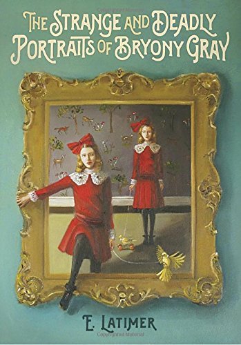 E. Latimer/The Strange and Deadly Portraits of Bryony Gray