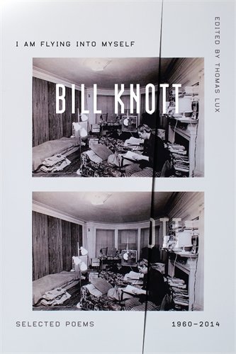 Bill Knott/I Am Flying Into Myself@ Selected Poems, 1960-2014