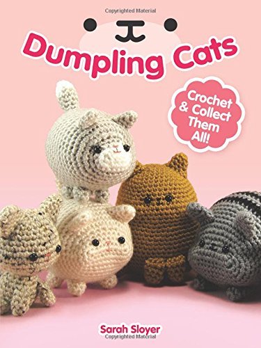 Sarah Sloyer Dumpling Cats Crochet And Collect Them All! 