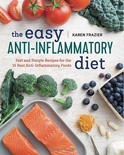 Karen Frazier/The Easy Anti Inflammatory Diet@ Fast and Simple Recipes for the 15 Best Anti-Infl