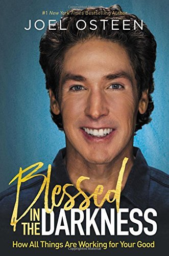 Joel Osteen/Blessed in the Darkness@How All Things Are Working for Your Good