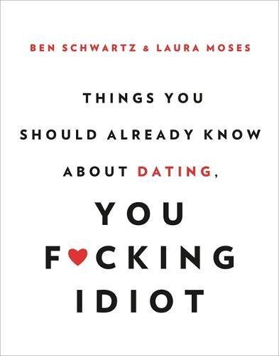 Ben Schwartz/Things You Should Already Know about Dating, You F*cking Idiot