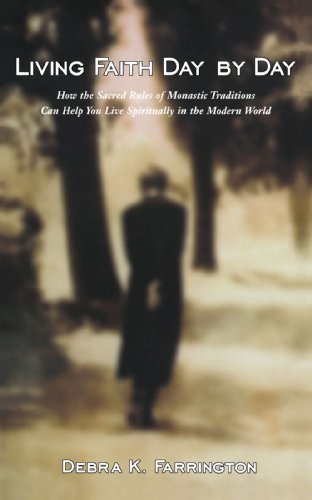 Debra K. Farrington/Living Faith Day By Day@How The Sacred Rules Of Monastic Traditions Can Help You Live Spiritually In The Modern World