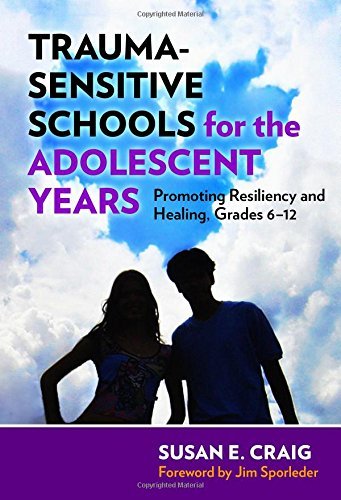 Susan E. Craig Trauma Sensitive Schools For The Adolescent Years Promoting Resiliency And Healing Grades 6 12 