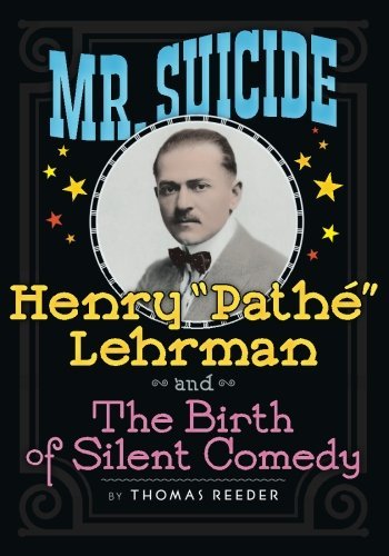 Thomas Reeder/Mr. Suicide@ Henry Pathe Lehrman and The Birth of Silent Comed