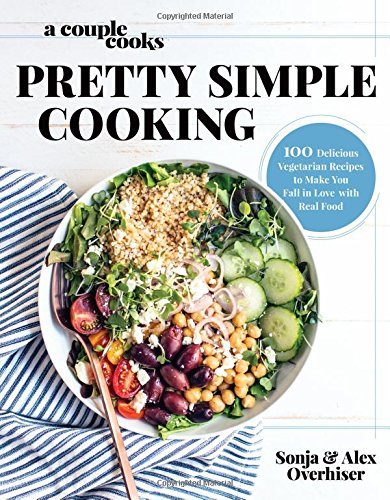 Sonja Overhiser A Couple Cooks Pretty Simple Cooking 100 Delicious Vegetarian Recipes To Make You Fall 