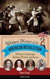 Susan Casey Women Heroes Of The American Revolution 20 Stories Of Espionage Sabotage Defiance And 