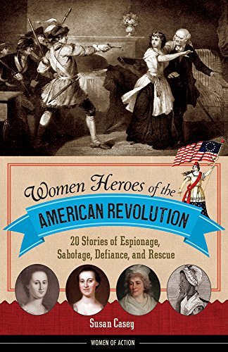 Susan Casey Women Heroes Of The American Revolution 20 Stories Of Espionage Sabotage Defiance And 
