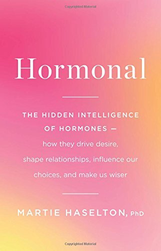 Martie Haselton/Hormonal@ The Hidden Intelligence of Hormones -- How They D