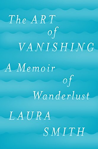 Laura Smith/The Art of Vanishing@ A Memoir of Wanderlust