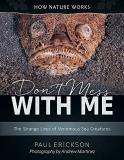 Paul Erickson Don't Mess With Me The Strange Lives Of Venomous Sea Creatures 