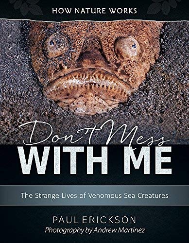 Paul Erickson Don't Mess With Me The Strange Lives Of Venomous Sea Creatures 