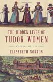 Elizabeth Norton The Hidden Lives Of Tudor Women A Social History 