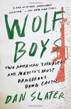 Dan Slater Wolf Boys Two American Teenagers And Mexico's Most Dangerou 