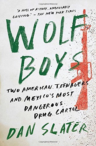Dan Slater Wolf Boys Two American Teenagers And Mexico's Most Dangerou 